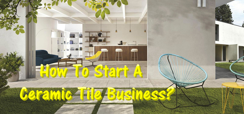 How To Start A Ceramic Tile Business:Complete Guide - Foshan Sourcing